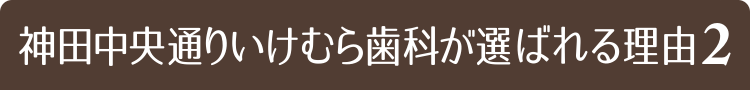 神田中央通りいけむら歯科が選ばれる理由2